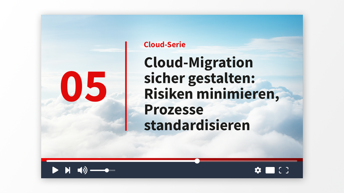 Teil 5: Cloud-Migration sicher gestalten: Risiken minimieren, Prozesse standardisieren